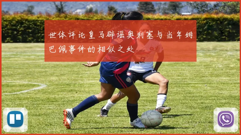 世体评论皇马辟谣奥利塞与当年姆巴佩事件的相似之处